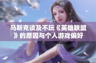 馬斯克談及不玩《英雄聯(lián)盟》的原因與個人游戲偏好