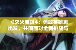 《滅火寶貝4：勇敢英雄再出發，共同面對全新挑戰與冒險》