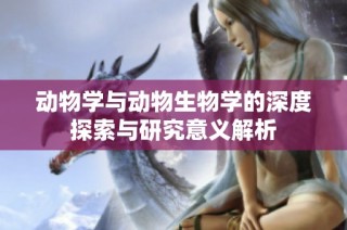 動物學與動物生物學的深度探索與研究意義解析