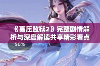 《高壓監獄2》完整劇情解析與深度解讀共享精彩看點與角色分析