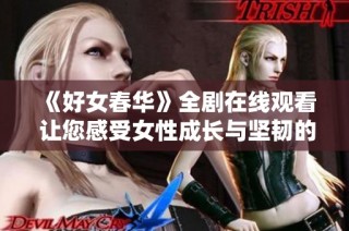 《好女春華》全劇在線觀看 讓您感受女性成長(zhǎng)與堅(jiān)韌的精彩故事