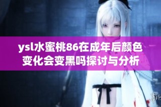 ysl水蜜桃86在成年后顏色變化會變黑嗎探討與分析