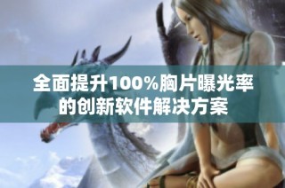 全面提升100%胸片曝光率的創新軟件解決方案