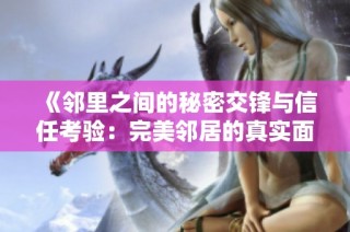 《鄰里之間的秘密交鋒與信任考驗：完美鄰居的真實面目》