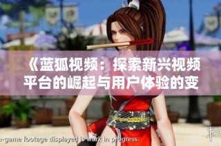 《藍狐視頻：探索新興視頻平臺的崛起與用戶體驗的變革》