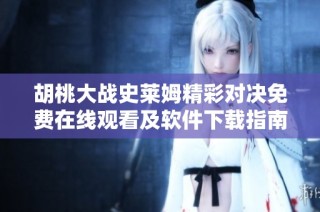 胡桃大戰(zhàn)史萊姆精彩對決免費(fèi)在線觀看及軟件下載指南
