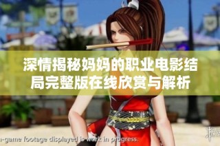 深情揭秘媽媽的職業(yè)電影結(jié)局完整版在線欣賞與解析
