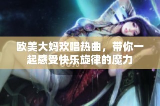 歐美大媽歡唱熱曲，帶你一起感受快樂旋律的魔力