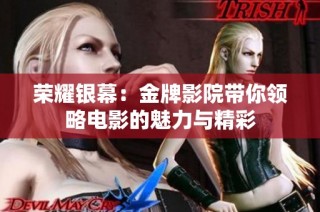 榮耀銀幕：金牌影院帶你領(lǐng)略電影的魅力與精彩