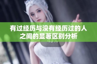有過經(jīng)歷與沒有經(jīng)歷過的人之間的顯著區(qū)別分析