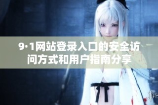 9·1網站登錄入口的安全訪問方式和用戶指南分享