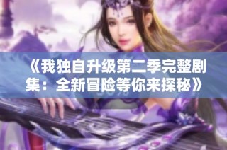 《我獨(dú)自升級(jí)第二季完整劇集：全新冒險(xiǎn)等你來(lái)探秘》