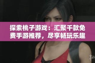 探索桃子游戲：匯聚千款免費(fèi)手游推薦，盡享暢玩樂趣！