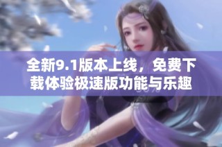 全新9.1版本上線，免費下載體驗極速版功能與樂趣
