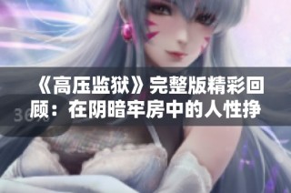 《高壓監獄》完整版精彩回顧：在陰暗牢房中的人性掙扎與希望之光