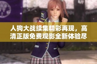 人狗大戰(zhàn)續(xù)集精彩再現(xiàn)，高清正版免費觀影全新體驗盡在其中