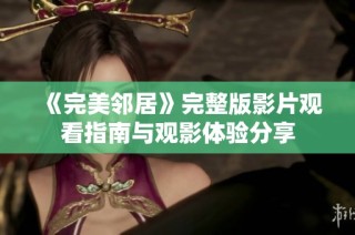 《完美鄰居》完整版影片觀看指南與觀影體驗(yàn)分享
