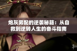 炮灰男配的逆襲秘籍：從自救到逆轉人生的奮斗指南