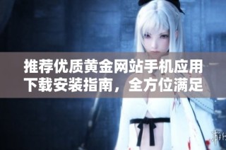 推薦優質黃金網站手機應用下載安裝指南，全方位滿足你的需求