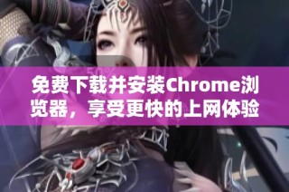 免費(fèi)下載并安裝Chrome瀏覽器，享受更快的上網(wǎng)體驗(yàn)