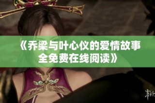 《喬梁與葉心儀的愛情故事全免費在線閱讀》