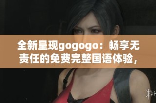 全新呈現(xiàn)gogogo：暢享無責(zé)任的免費完整國語體驗，盡在你手中