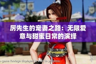 厲先生的寵妻之路：無(wú)限愛(ài)意與甜蜜日常的演繹