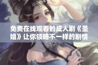 免費在線觀看的成人劇《圣姐》讓你領略不一樣的劇情魅力