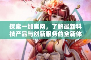 探索一加官網，了解最新科技產品與創(chuàng)新服務的全新體驗