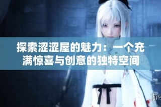探索澀澀屋的魅力：一個充滿驚喜與創意的獨特空間