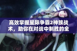 高效掌握星際爭霸2神族戰術，助你在對戰中制勝的全面解析
