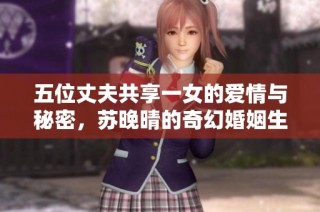 五位丈夫共享一女的愛情與秘密，蘇晚晴的奇幻婚姻生活
