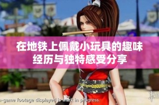 在地鐵上佩戴小玩具的趣味經(jīng)歷與獨(dú)特感受分享
