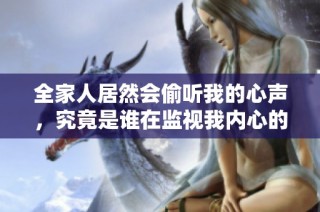 全家人居然會偷聽我的心聲，究竟是誰在監視我內心的秘密