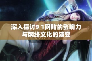 深入探討9 1網貼的影響力與網絡文化的演變