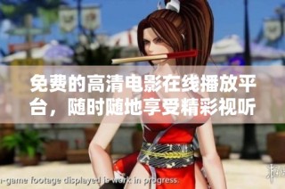 免費的高清電影在線播放平臺，隨時隨地享受精彩視聽盛宴