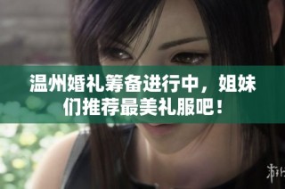 溫州婚禮籌備進行中，姐妹們推薦最美禮服吧！