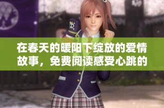 在春天的暖陽下綻放的愛情故事，免費閱讀感受心跳的悸動