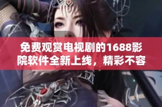 免費觀賞電視劇的1688影院軟件全新上線，精彩不容錯過