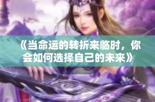 《當命運的轉折來臨時，你會如何選擇自己的未來》