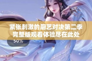 緊張刺激的廚藝對決第二季完整版觀看體驗盡在此處