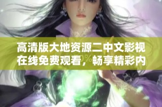高清版大地資源二中文影視在線免費觀看，暢享精彩內(nèi)容不容錯過