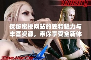 探秘蜜桃網站的獨特魅力與豐富資源，帶你享受全新體驗