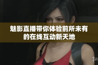 魅影直播帶你體驗前所未有的在線互動新天地
