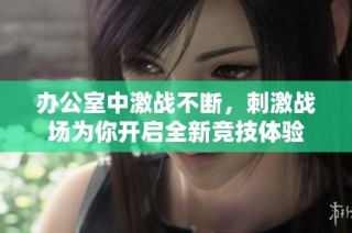 辦公室中激戰不斷，刺激戰場為你開啟全新競技體驗