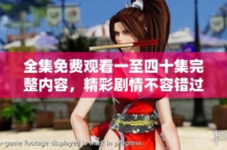 全集免費(fèi)觀看一至四十集完整內(nèi)容，精彩劇情不容錯(cuò)過(guò)！