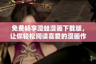 免費(fèi)暢享漫蛙漫畫下載版，讓你輕松閱讀喜愛的漫畫作品