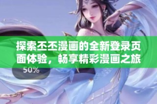 探索丕丕漫畫的全新登錄頁(yè)面體驗(yàn)，暢享精彩漫畫之旅