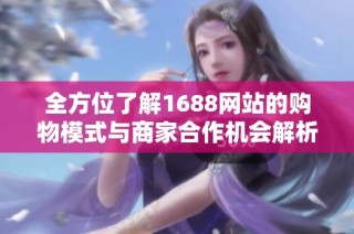 全方位了解1688網(wǎng)站的購物模式與商家合作機(jī)會(huì)解析