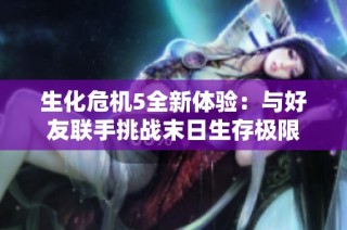 生化危機5全新體驗：與好友聯手挑戰末日生存極限
